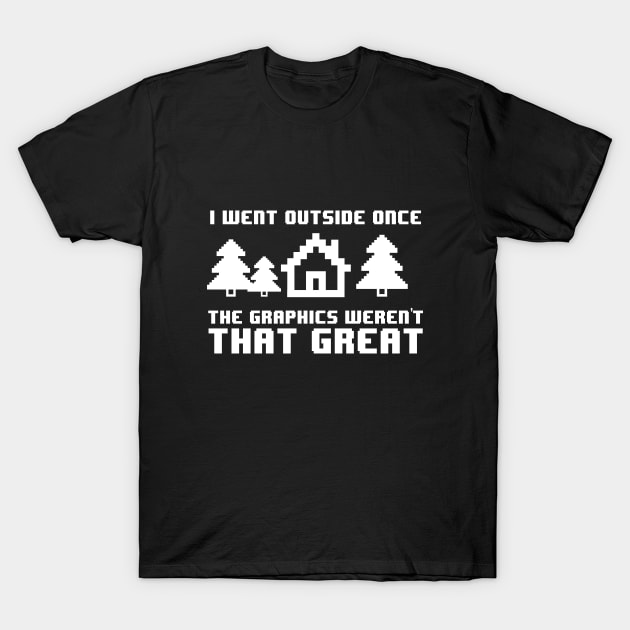 Funny I Went Outside The Graphics Weren't Great T-Shirt by theperfectpresents